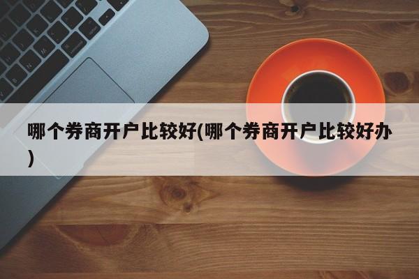 证券那个好(证券哪个好用)