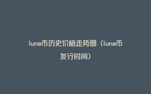 LUNA币走势(luna币历史走势图)